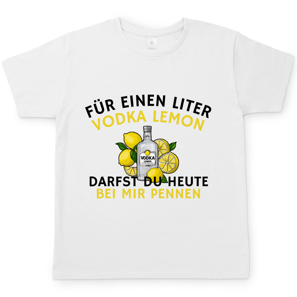 "Für einen Liter Vodka Lemon darfst du heute bei mir pennen" T-Shirt
