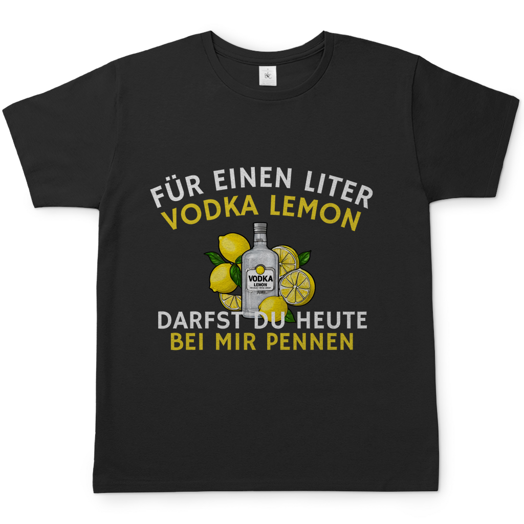"Für einen Liter Vodka Lemon darfst du heute bei mir pennen" T-Shirt