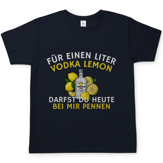 "Für einen Liter Vodka Lemon darfst du heute bei mir pennen" T-Shirt