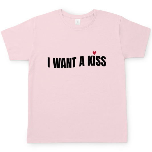 I want a Kiss | T-Shirt